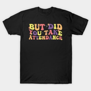 But Did You Take Attendance Funny Groovy Back To School T-Shirt